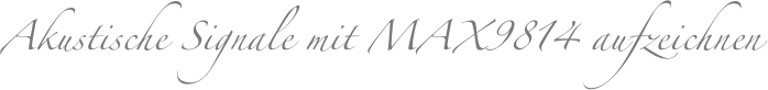 Akustische Signale mit MAX9814 aufzeichnen